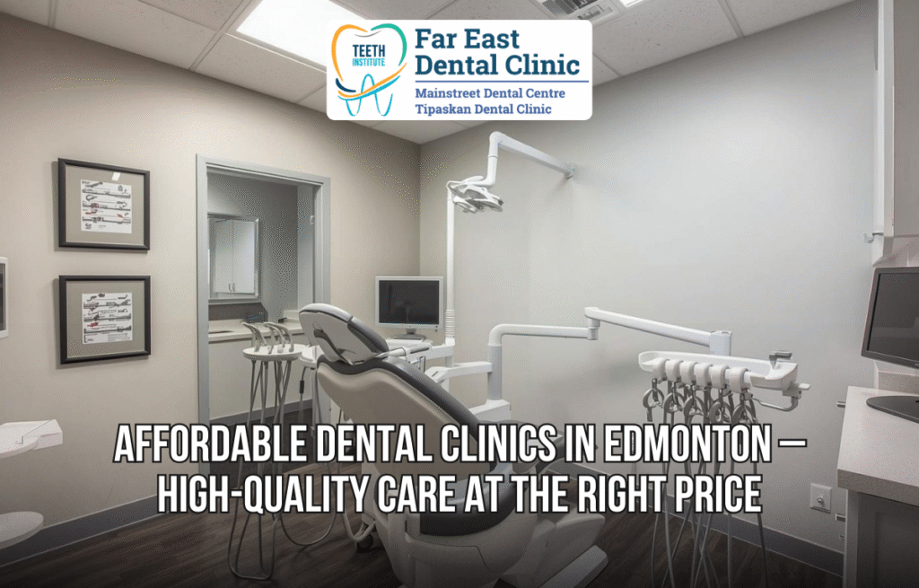 Affordable Dental Clinics in Edmonton – High-Quality Care at the Right Price